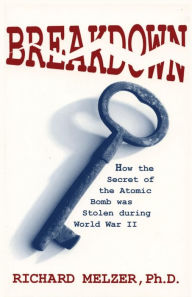 Title: Breakdown: How the Secret of the Atomic Bomb was Stolen during World War II, Author: Richard Melzer