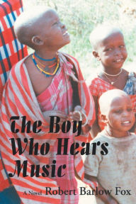 Title: The Boy Who Hears Music: A Novel, Author: Robert Barlow Fox