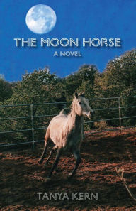 Title: The Moon Horse: A Novel, Author: Tanya Kern