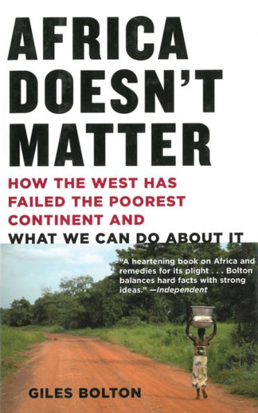 Africa Doesn't Matter: How the West Has Failed Poorest Continent and What We Can Do About It