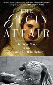 Title: The Elgin Affair: The True Story of the Greatest Theft in History, Author: Theodore Vrettos