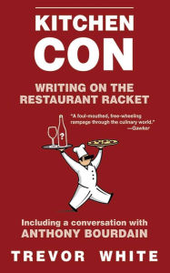 Title: Kitchen Con: Writing on the Restaurant Racket, Author: Trevor White