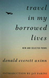 Title: Travel in My Borrowed Lives: New and Selected Poems, Author: Donald Everett Axinn