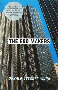 Title: The Ego Makers: A Novel, Author: Donald Everett Axinn