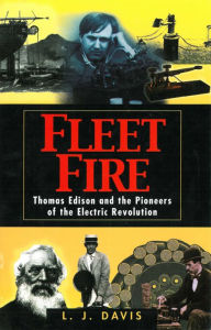 Title: Fleet Fire: Thomas Edison and the Pioneers of the Electric Revolution, Author: L. J. Davis