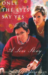 Title: Only The Eyes Say Yes: A Love Story, Author: Philippe Vigand