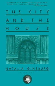 Title: The City and the House: A Novel, Author: Natalia Ginzburg