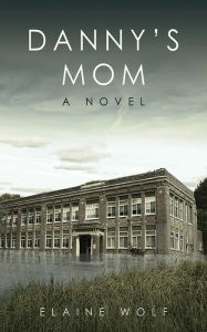 Title: Danny's Mom: A Novel, Author: Elaine Wolf