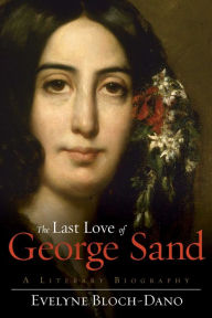 Title: The Last Love of George Sand: A Literary Biography, Author: Evelyne Bloch-Dano