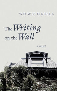 Title: The Writing on the Wall: A Novel, Author: W. D. Wetherell