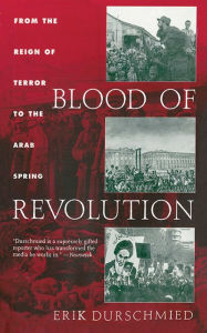 Title: Blood of Revolution: From the Reign of Terror to the Arab Spring, Author: Erik Durschmied