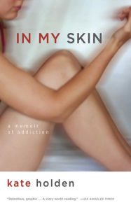Title: In My Skin: A Memoir of Addiction, Author: Kate Holden