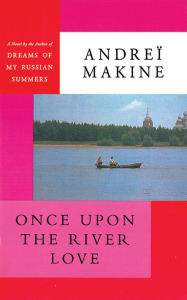 Title: Once Upon the River Love: A Novel, Author: AndreÃÂÂ Makine