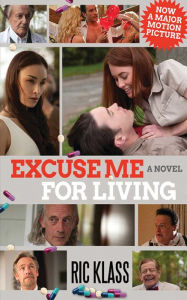 Title: Excuse Me For Living: A Novel, Author: Ric Klass