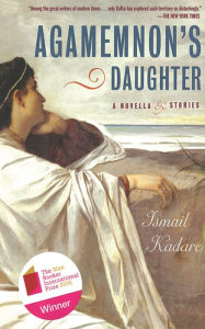 Title: Agamemnon's Daughter, Author: Ismail Kadare