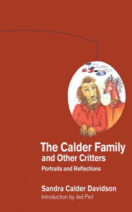 Title: The Calder Family and Other Critters: Portraits and Reflections, Author: Sandra Calder Davidson