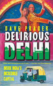 Title: Delirious Delhi: Inside India's Incredible Capital, Author: David Prager