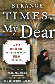 Title: Strange Times, My Dear: The PEN Anthology of Contemporary Iranian Literature, Author: Nahid Mozaffari