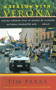 Title: A Season with Verona: A Soccer Fan Follows His Team Around Italy in Search of Dreams, National Character and . . . Goals!, Author: Tim Parks