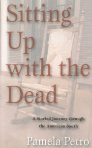 Title: Sitting Up With The Dead: A Storied Journey through the American South, Author: Pamela Petro