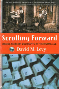 Title: Scrolling Forward: Making Sense of Documents in the Digital Age, Author: David M. Levy