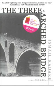 Title: The Three-Arched Bridge: A Novel, Author: Ismail Kadare