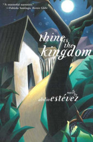 Title: Thine is the Kingdom: A Novel, Author: Abilio Estevez