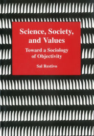 Title: Science, Society, and Values: Toward a Sociology of Objectivity, Author: Sal Restivo