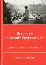 Title: Resiliency in Hostile Environments: A Comunidad Agricola in Chile's Norte Chico, Author: William L. Alexander