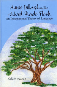 Title: ANNIE DILLARD AND THE WORD MADE FLESH: An Incarnational Theory of Language, Author: COLLEEN WARREN