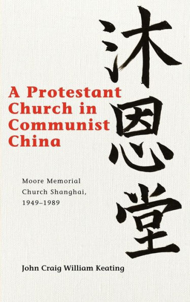 A Protestant Church Communist China: Moore Memorial Shanghai 1949-1989