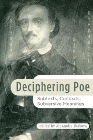 Title: Deciphering Poe: Subtexts, Contexts, Subversive Meanings, Author: Alexandra Urakova