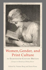 Title: Women, Gender, and Print Culture in Eighteenth-Century Britain: Essays in Memory of Betty Rizzo, Author: Temma Berg