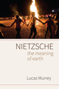 Title: Nietzsche: The Meaning of Earth, Author: Lucas Murrey