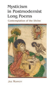 Title: Mysticism in Postmodernist Long Poems: Contemplation of the Divine, Author: Joe Moffett