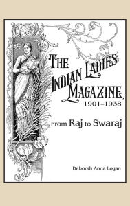 Title: The Indian Ladies' Magazine, 1901-1938: From Raj to Swaraj, Author: Deborah Anna Logan