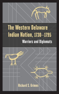 Title: The Western Delaware Indian Nation, 1730-1795: Warriors and Diplomats, Author: Richard S. Grimes