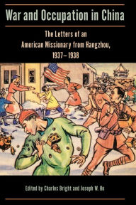 Title: War and Occupation in China: The Letters of an American Missionary from Hangzhou, 1937-1938, Author: Charles Bright