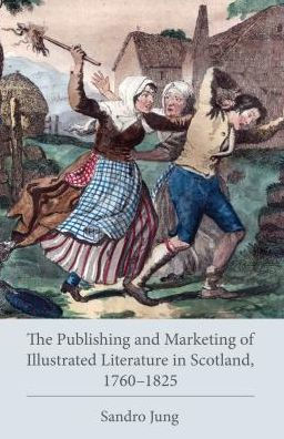 The Publishing and Marketing of Illustrated Literature Scotland, 1760-1825