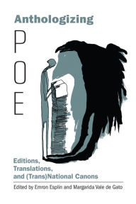 Title: Anthologizing Poe: Editions, Translations, and (Trans)National Canons, Author: Emron Esplin