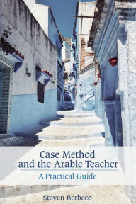 Title: Case Method and the Arabic Teacher: A Practical Guide, Author: Steven Berbeco