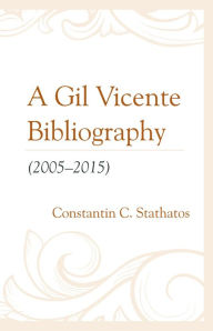 Title: A Gil Vicente Bibliography (2005-2015), Author: Constantin C. Stathatos