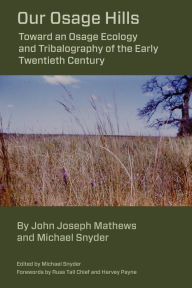 Title: Our Osage Hills: Toward an Osage Ecology and Tribalography of the Early Twentieth Century, Author: Michael Snyder