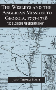 Title: The Wesleys and the Anglican Mission to Georgia, 1735-1738: 