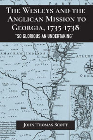 Title: The Wesleys and the Anglican Mission to Georgia, 1735-1738: 