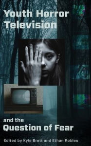 Title: Youth Horror Television and the Question of Fear, Author: Kyle Brett