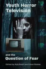 Title: Youth Horror Television and the Question of Fear, Author: Kyle Brett