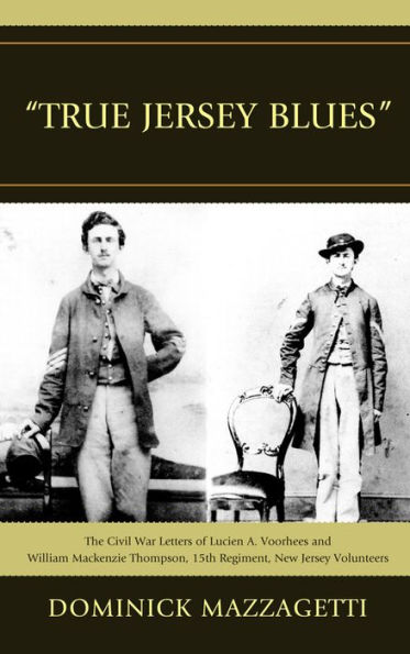 'True Jersey Blues': The Civil War Letters of Lucien A. Voorhees and William McKenzie Thompson, 15th Regiment, New Jersey Volunteers