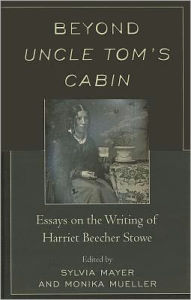 Title: Beyond Uncle Tom's Cabin: Essays on the Writing of Harriet Beecher Stowe, Author: Sylvia Mayer