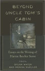 Beyond Uncle Tom's Cabin: Essays on the Writing of Harriet Beecher Stowe